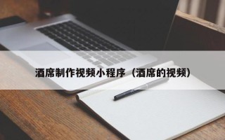 上海酒席制作视频小程序（酒席的视频）
