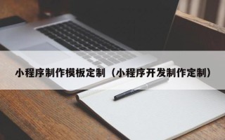 上海小程序制作模板定制（小程序开发制作定制）