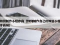 上海如何制作小程序商（如何制作自己的微信小程序商城）