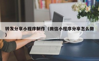 上海转发分享小程序制作（微信小程序分享怎么做）